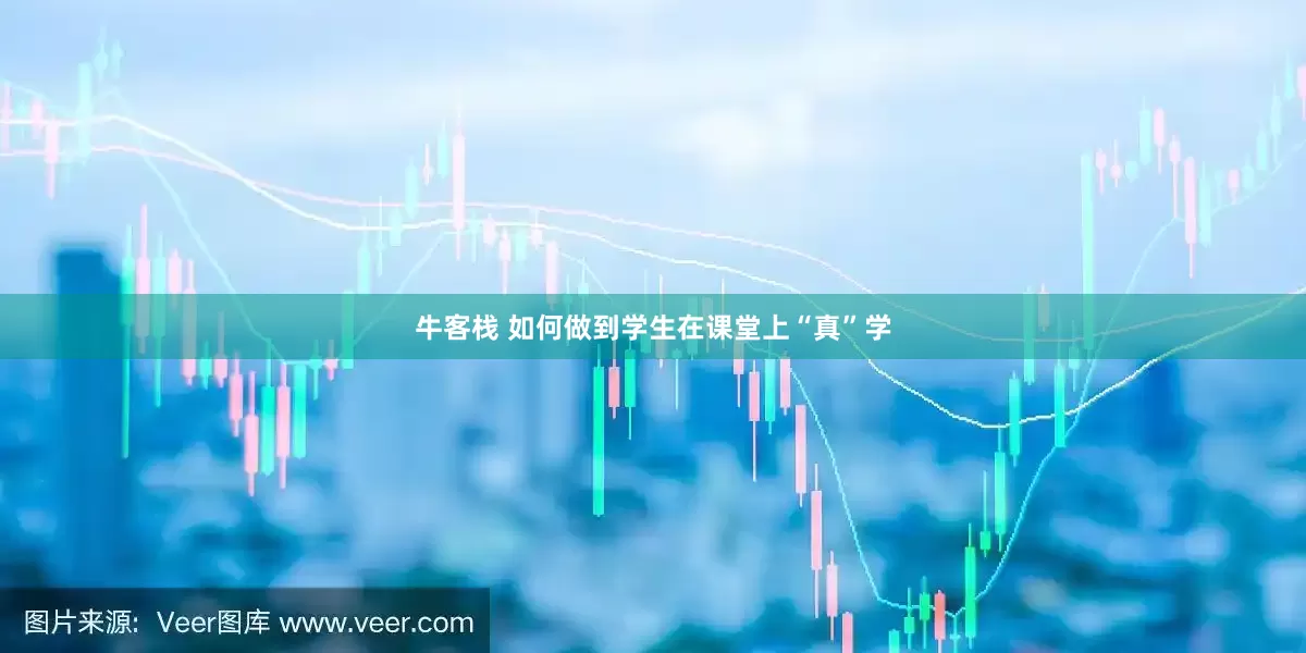 牛客栈 如何做到学生在课堂上“真”学