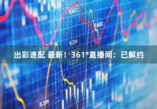 出彩速配 最新！361°直播间：已解约